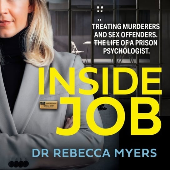 Inside Job. Treating Murderers and Sex Offenders. The Life of a Prison Psychologist Rebecca Myers