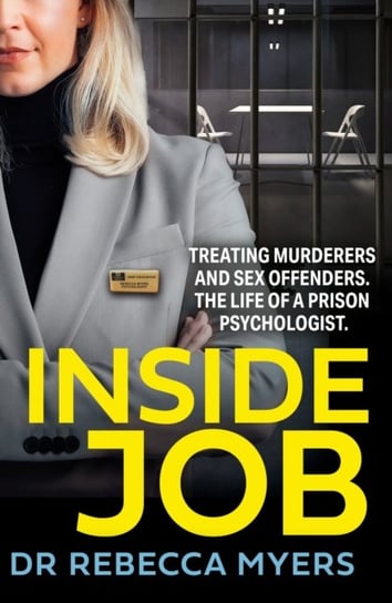 Inside Job: Treating Murderers and Sex Offenders. The Life of a Prison Psychologist Rebecca Myers