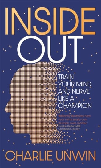 Inside Out: Train your mind and your nerve like a champion Charlie Unwin