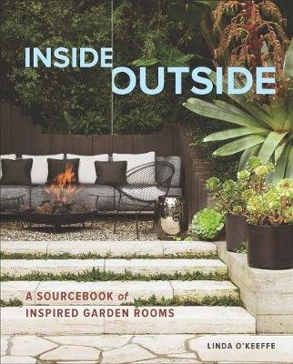 Inside Outside: A Sourcebook of Inspired Garden Rooms O'Keeffe Linda