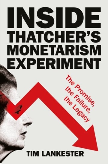 Inside Thatcher’s Monetarism Experiment Tim Lankester
