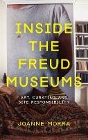 Inside the Freud Museums: History, Memory and Site-Responsive Art Morra Joanne