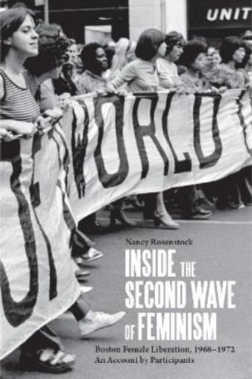 Inside the Second Wave of Feminism. A Participant's Account of Boston Female Liberation, 1968-1972 Haymarket Books