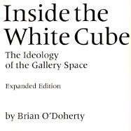 Inside the White Cube O'doherty Brian