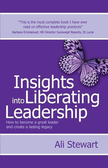 Insights Into Liberating Leadership - How to become a great leader and create a lasting legacy Stewart Ali