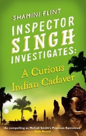 Inspector Singh Investigates: A Curious Indian Cadaver Shamini Flint