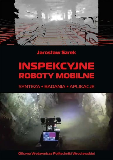 Inspekcyjne roboty mobilne, synteza, badania, aplikacje Jarosław Szrek