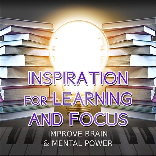 Inspiration for Learning and Focus, Improve Brain & Mental Power with Classical Best Selection Music Various Artists