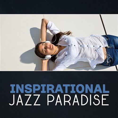 Inspirational Jazz Paradise – Instrumental Music, Sexual Collection, Relaxing Lounge Session, Just Be Happy with Jazz Music Good Mood Music Academy