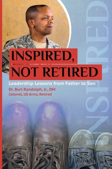 Inspired, Not Retired: Leadership Lessons from Father to Son Randolph