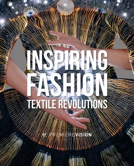 Inspiring Fashion: Textile Revolutions by Premiere Vision Premiere Vision