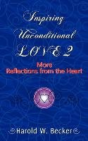 Inspiring Unconditional Love 2 - More Reflections from the Heart Becker Harold W.