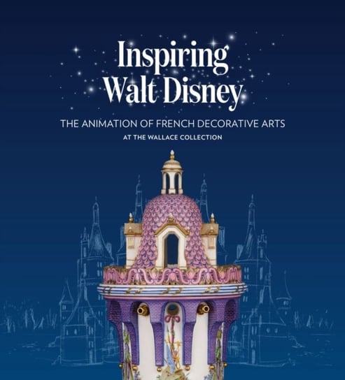 Inspiring Walt Disney: The Animation of French Decorative Arts at the Wallace Collection Helen Jacobsen
