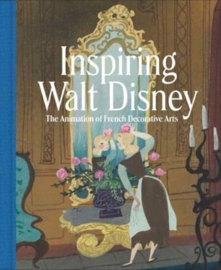 Inspiring Walt Disney: The Animation of French Decorative Arts Wolf Burchard