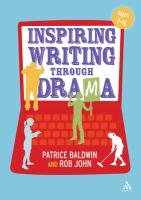 Inspiring Writing Through Drama: Creative Approaches to Teaching Ages 7-16 Baldwin Patrice, John Rob