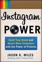 Instagram Power: Build Your Brand and Reach More Customers with the Power of Pictures Miles Jason