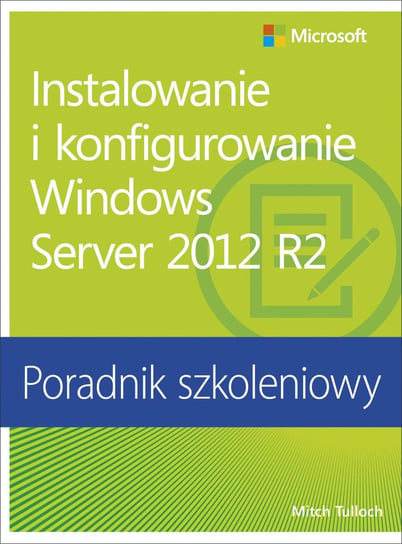 Instalowanie i konfigurowanie Windows Server 2012 R2. Poradnik szkoleniowy Tulloch Mitch