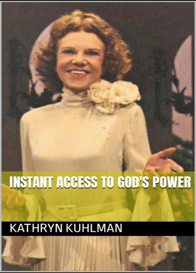 Instant Access to God's Power Kathryn Kuhlman
