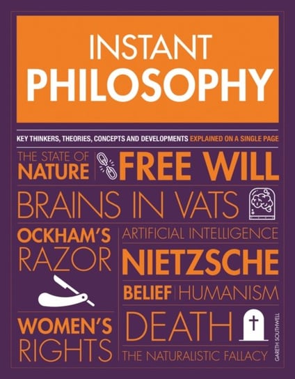 Instant Philosophy: Key Thinkers, Theories, Discoveries and Concepts Gareth Southwell
