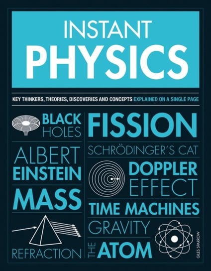 Instant Physics: Key Thinkers, Theories, Discoveries and Concepts Sparrow Giles