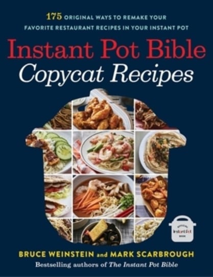 Instant Pot Bible: Copycat Recipes: 175 Original Ways to Remake Your Favorite Restaurant Recipes in Your Instant Pot Weinstein Bruce