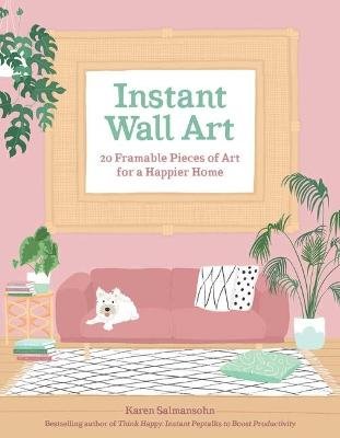 Instant Wall Art. 20 Framable Pieces of Art for a Happier Home Salmansohn Karen