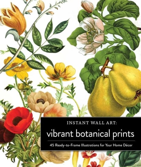Instant Wall Art Vibrant Botanical Prints: 45 Ready-to-Frame Illustrations for Your Home Decor Adams Media