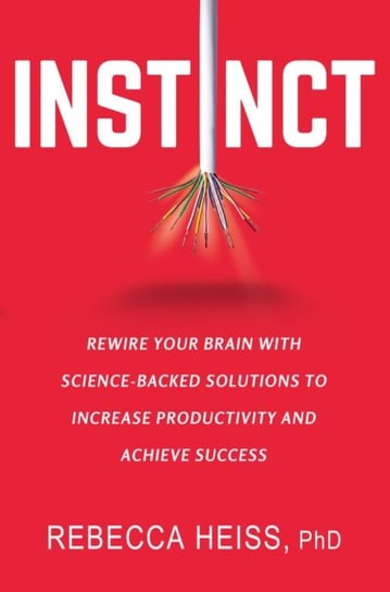 Instinct: Rewire Your Brain with Science-Backed Solutions to Increase Productivity and Achieve Succe Rebecca Heiss