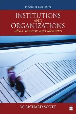 Institutions and Organizations: Ideas, Interests, and Identities Scott Richard W.