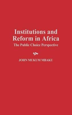 Institutions and Reform in Africa: The Public Choice Perspective Mbaku John Mukum