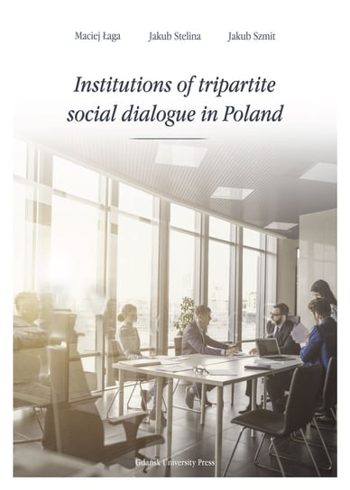 Institutions of tripartite social dialogue in Poland Stelina Jakub, Szmit Jakub, Łaga Maciej