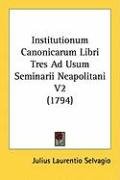 Institutionum Canonicarum Libri Tres Ad Usum Seminarii Neapolitani V2 (1794) Selvagio Julius Laurentio