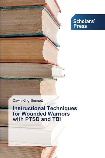 Instructional Techniques for Wounded Warriors with PTSD and TBI King-Bennett Dawn