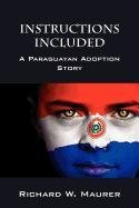 Instructions Included: A Paraguayan Adoption Story Maurer Richard W.