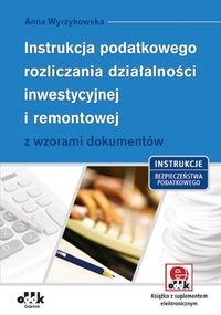 Instrukcja podatkowego rozliczania działalności inwestycyjnej i remontowej z wzorami dokumentów Wyrzykowska Anna