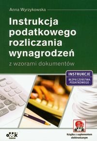 Instrukcja podatkowego rozliczania wynagrodzeń z wzorami dokumentów Wyrzykowska Anna