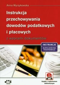 Instrukcja przechowywania dowodów podatkowych i płacowych z wzorami dokumentów Wyrzykowska Anna