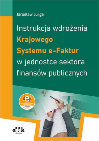 Instrukcja wdrożenia Krajowego Systemu e-Faktur w jednostce sektora finansów publicznych Jurga Jarosław