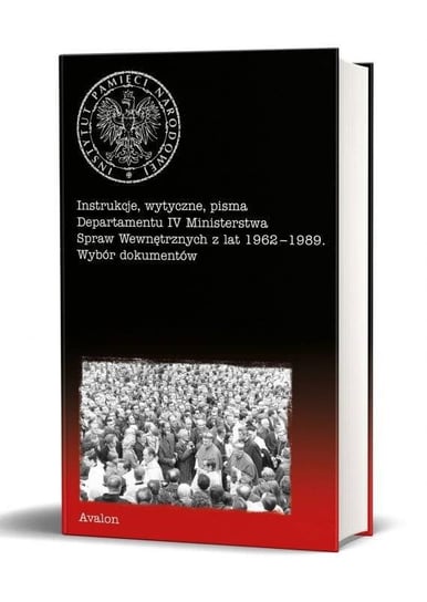 Instrukcje, wytyczne, pisma Departamentu IV Ministerstwa Spraw Wewnętrznych z lat 1962-1989. Wybór dokumentów Opracowanie zbiorowe