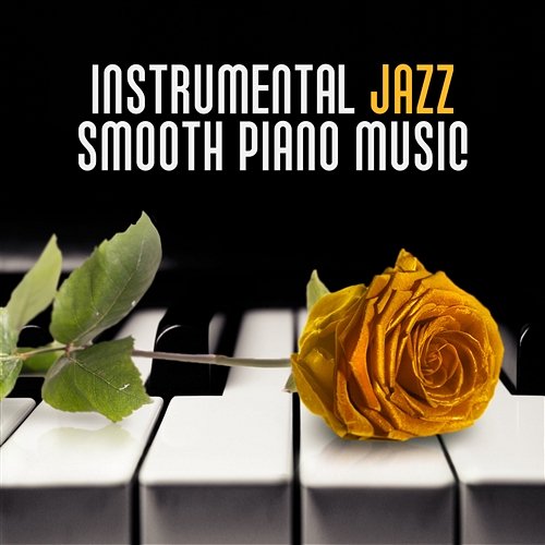 Instrumental Jazz Smooth Piano Music: The Collection of Most Sensual and Relaxing Sounds for Night Date and Romantic Evening and Best Way to Take a Rest Jazz Piano Bar Academy