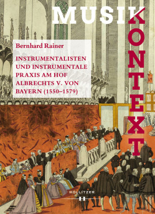 Instrumentalisten und instrumentale Praxis am Hof Albrechts V. von Bayern 1550-1579 Hollitzer Verlag