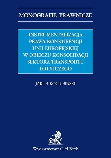 Instrumentalizacja prawa konkurencji Unii Europejskiej w obliczu konsolidacji sektora transportu lotniczego Kociubiński Jakub