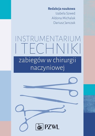 Instrumentarium i techniki zabiegów w chirurgii naczyniowej Szwed Izabela, Michalak Aldona, Dariusz Janczak