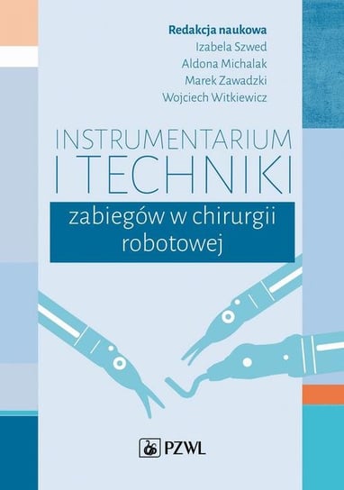 Instrumentarium i techniki zabiegów w chirurgii robotowej Szwed Izabela, Michalak Aldona, Zawadzki Marek, Witkiewicz Wojciech