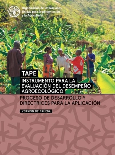 Instrumento para la evaluacion del desempeno agroecologico (TAPE) - Version de prueba: Proceso de desarrollo y directrices para la aplicacion Opracowanie zbiorowe