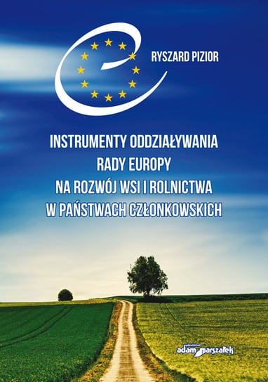 Instrumenty oddziaływania Rady Europy na rozwój wsi i rolnictwa w państwach członkowskich Pizior Ryszard