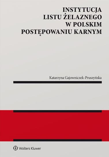 Instytucja listu żelaznego w polskim postępowaniu karnym Gajowniczek-Pruszyńska Katarzyna