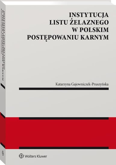 Instytucja listu żelaznego w polskim postępowaniu karnym Gajowniczek-Pruszyńska Katarzyna