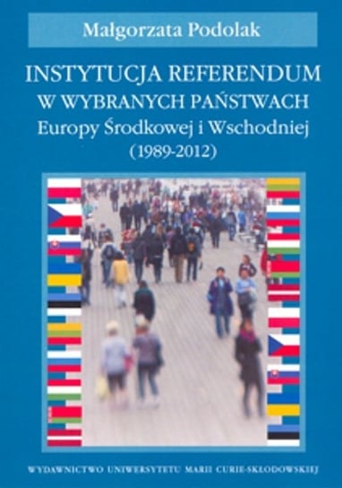 Instytucja referendum w wybranych państwach Europy Środkowej i Wschodniej (1989-2012) Podolak Małgorzata
