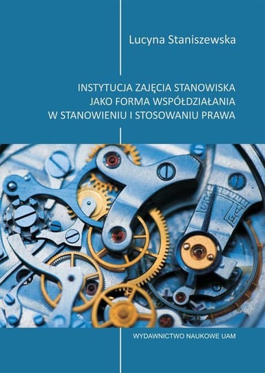 Instytucja zajęcia stanowiska jako forma współdziałania w stanowieniu i stosowaniu prawa Staniszewska Lucyna